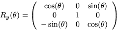 \begin{displaymath}
R_y(\theta) = \left( \begin{array}
{ccc}
 \cos (\theta) & 0 ...
 ... \  - \sin (\theta) & 0 & \cos (\theta) 
 \end{array} \right) \end{displaymath}