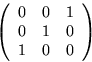 \begin{displaymath}
\left( \begin{array}
{ccc}
 0 & 0 & 1 \  0 & 1 & 0 \  1 & 0 & 0 
 \end{array} \right) \end{displaymath}