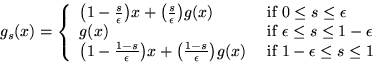 \begin{displaymath}
g_s (x) = \left\{ \begin{array}
{ll} 
\big(1 - \frac{s}{\eps...
 ...(x) & \mbox{ if } 1- \epsilon \leq s \leq 1 \end{array}\right. \end{displaymath}