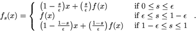 \begin{displaymath}
f_s (x) = \left\{ \begin{array}
{ll} 
\big(1 - \frac{s}{\eps...
 ...x) & \mbox{ if } 1- \epsilon \leq s \leq 1 \end{array}\right. .\end{displaymath}