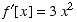 f^′[x] = 3 x^2